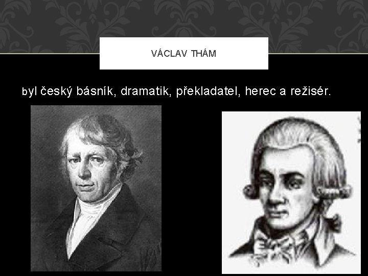 VÁCLAV THÁM byl český básník, dramatik, překladatel, herec a režisér. 