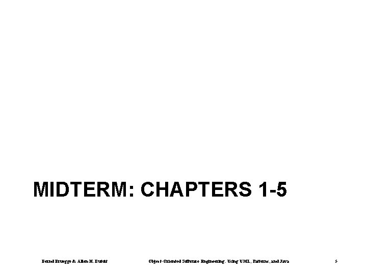 MIDTERM: CHAPTERS 1 -5 Bernd Bruegge & Allen H. Dutoit Object-Oriented Software Engineering: Using