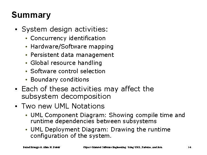 Summary • System design activities: • • • Concurrency identification Hardware/Software mapping Persistent data