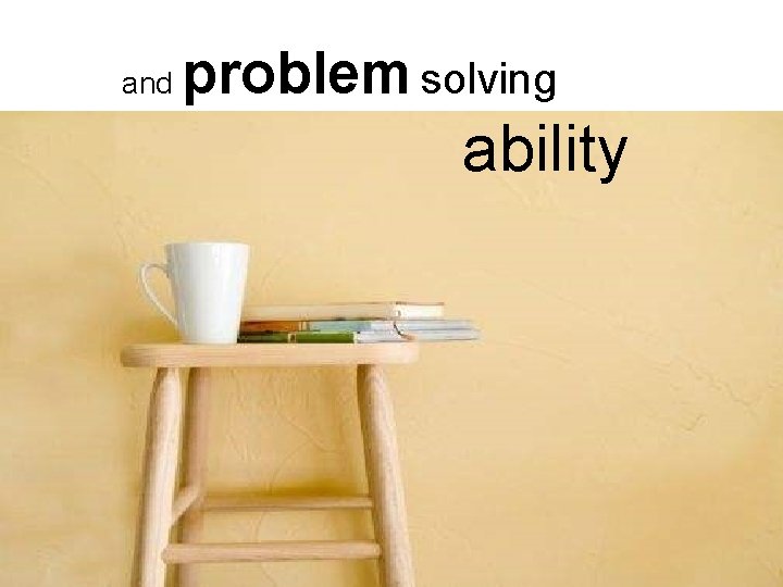 and problem solving ability § Get more done by doing less 