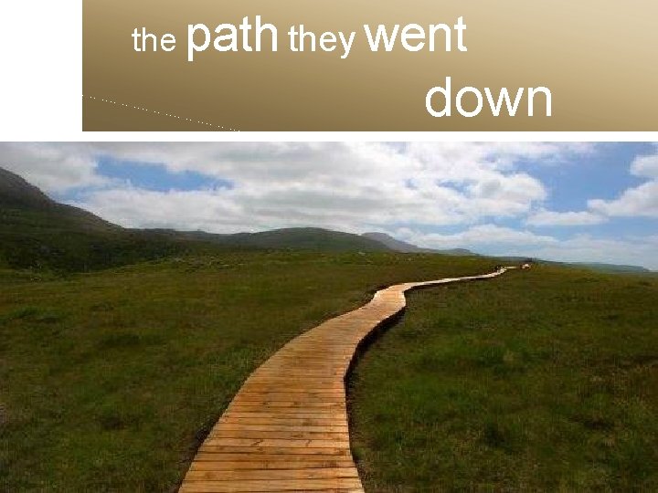 the path they went down 