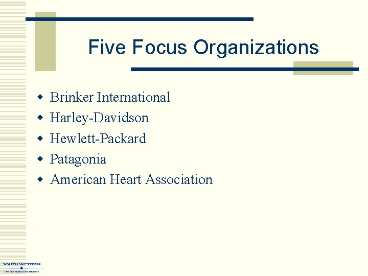 Five Focus Organizations w w w Brinker International Harley-Davidson Hewlett-Packard Patagonia American Heart Association