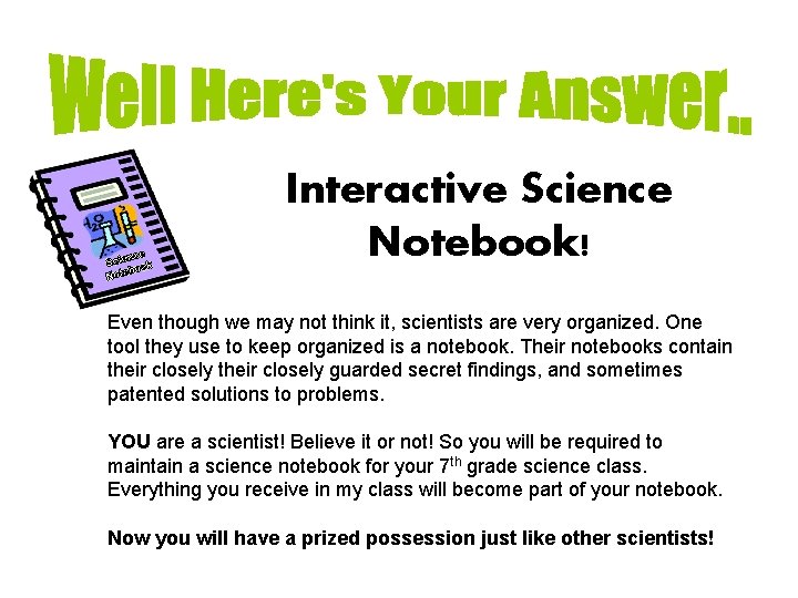Interactive Science Notebook! Even though we may not think it, scientists are very organized.