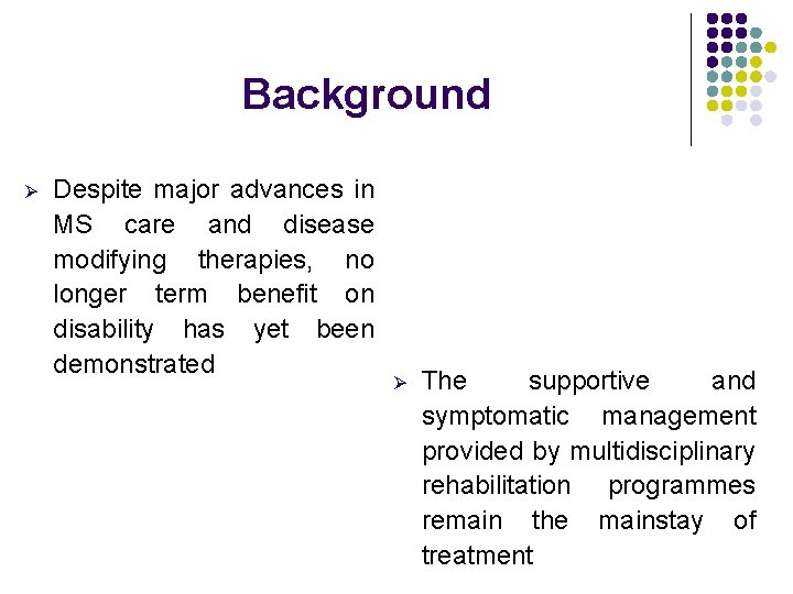 Background Ø Despite major advances in MS care and disease modifying therapies, no longer