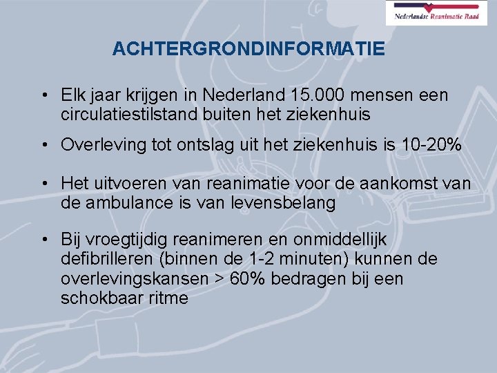 ACHTERGRONDINFORMATIE • Elk jaar krijgen in Nederland 15. 000 mensen een circulatiestilstand buiten het