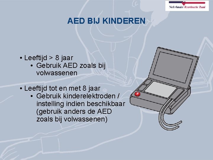 AED BIJ KINDEREN • Leeftijd > 8 jaar • Gebruik AED zoals bij volwassenen