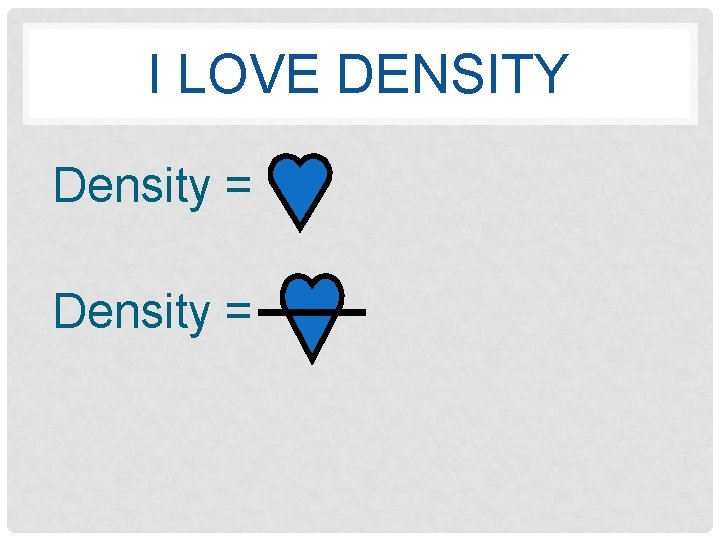 I LOVE DENSITY Density = 