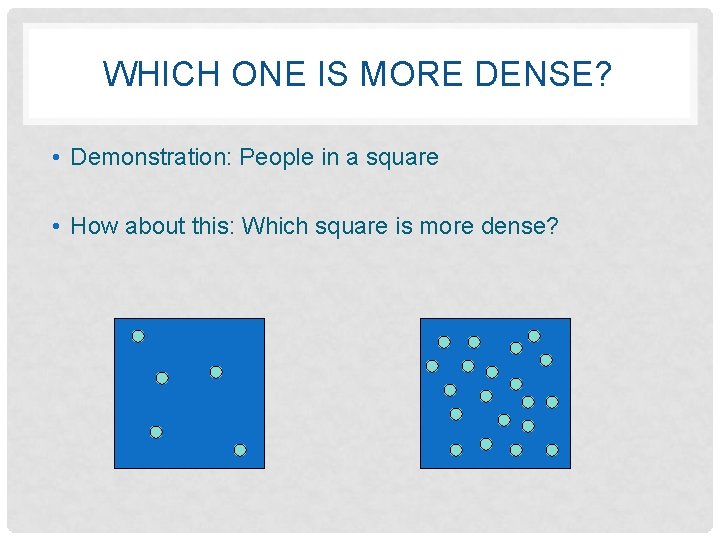 WHICH ONE IS MORE DENSE? • Demonstration: People in a square • How about