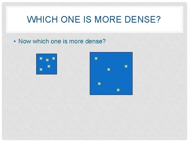 WHICH ONE IS MORE DENSE? • Now which one is more dense? 