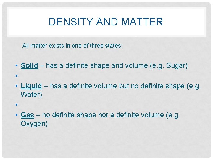 DENSITY AND MATTER All matter exists in one of three states: • Solid –
