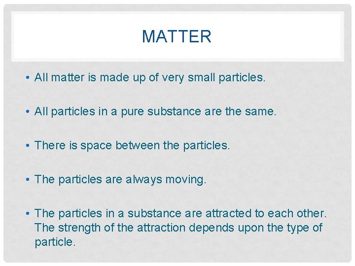 MATTER • All matter is made up of very small particles. • All particles