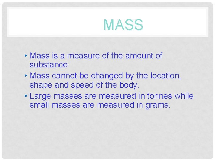 MASS • Mass is a measure of the amount of substance • Mass cannot