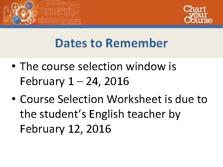 Dates to Remember • The course selection window is February 1 – 24, 2016