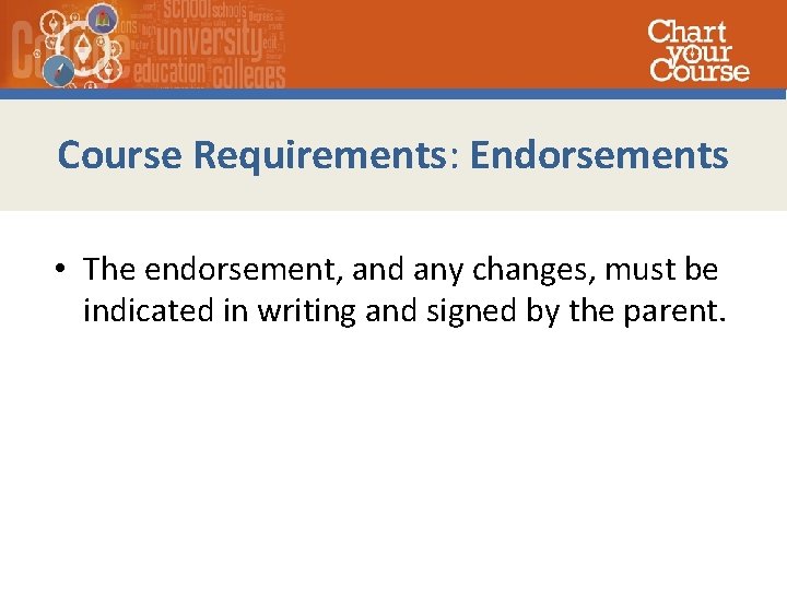 Course Requirements: Endorsements • The endorsement, and any changes, must be indicated in writing