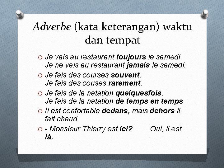 Adverbe (kata keterangan) waktu dan tempat O Je vais au restaurant toujours le samedi.