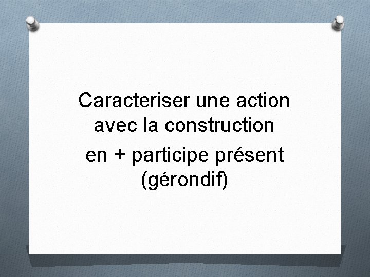 Caracteriser une action avec la construction en + participe présent (gérondif) 