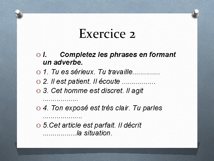 Exercice 2 O I. Completez les phrases en formant un adverbe. O 1. Tu