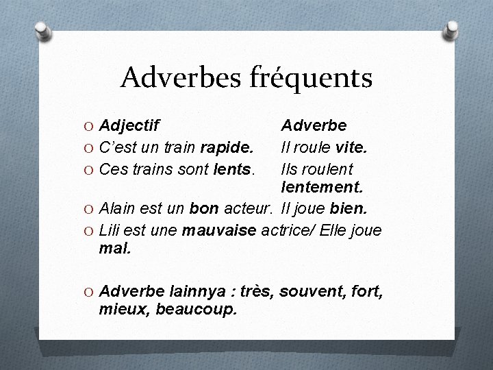 Adverbes fréquents O Adjectif Adverbe O C’est un train rapide. Il roule vite. O