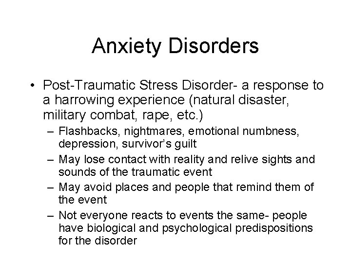 Anxiety Disorders • Post-Traumatic Stress Disorder- a response to a harrowing experience (natural disaster,