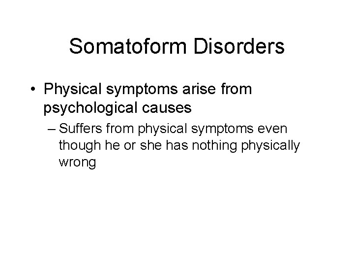 Somatoform Disorders • Physical symptoms arise from psychological causes – Suffers from physical symptoms