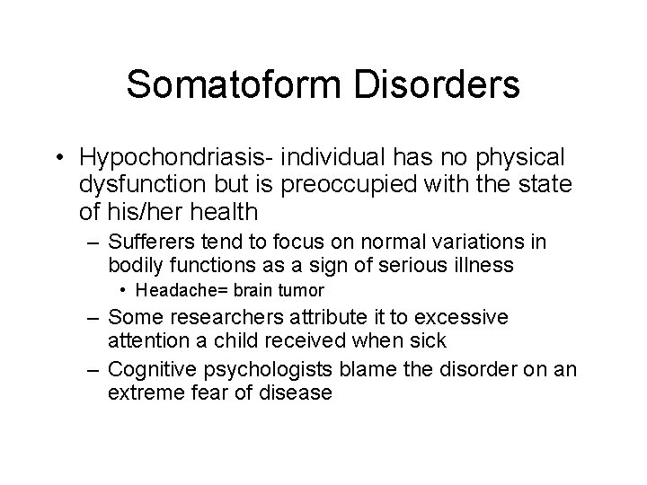 Somatoform Disorders • Hypochondriasis- individual has no physical dysfunction but is preoccupied with the