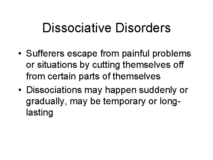 Dissociative Disorders • Sufferers escape from painful problems or situations by cutting themselves off