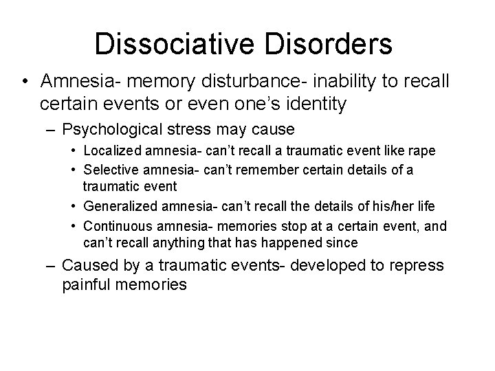 Dissociative Disorders • Amnesia- memory disturbance- inability to recall certain events or even one’s