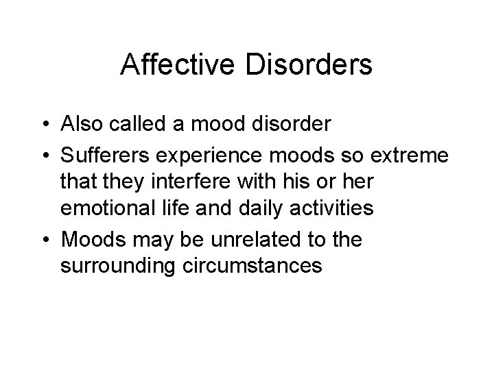 Affective Disorders • Also called a mood disorder • Sufferers experience moods so extreme