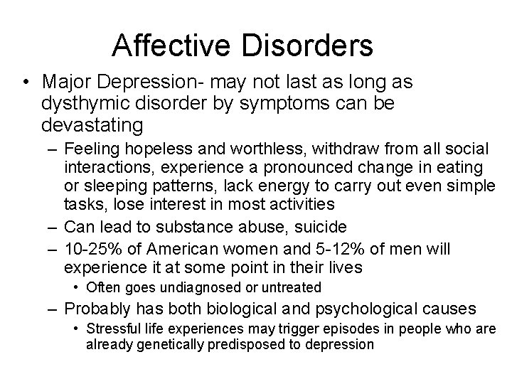 Affective Disorders • Major Depression- may not last as long as dysthymic disorder by