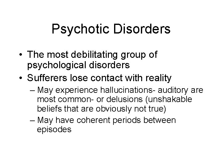 Psychotic Disorders • The most debilitating group of psychological disorders • Sufferers lose contact