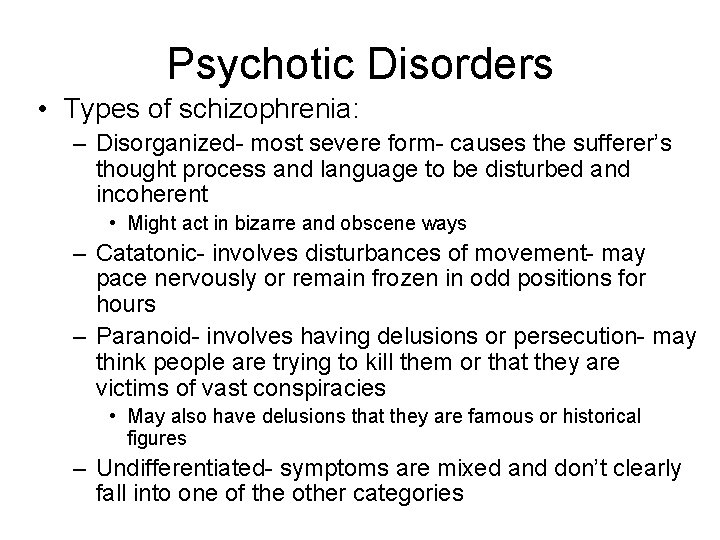 Psychotic Disorders • Types of schizophrenia: – Disorganized- most severe form- causes the sufferer’s