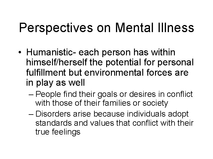 Perspectives on Mental Illness • Humanistic- each person has within himself/herself the potential for