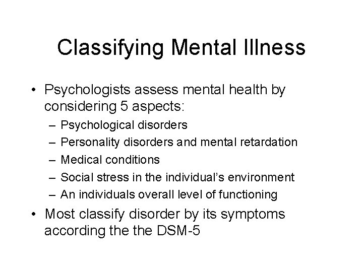 Classifying Mental Illness • Psychologists assess mental health by considering 5 aspects: – –