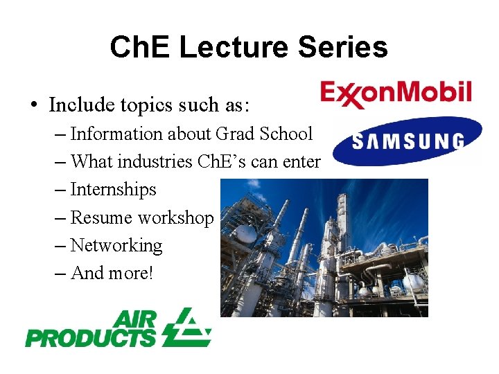 Ch. E Lecture Series • Include topics such as: – Information about Grad School