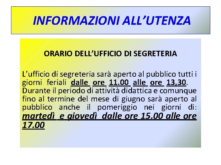  INFORMAZIONI ALL’UTENZA ORARIO DELL’UFFICIO DI SEGRETERIA L’ufficio di segreteria sarà aperto al pubblico