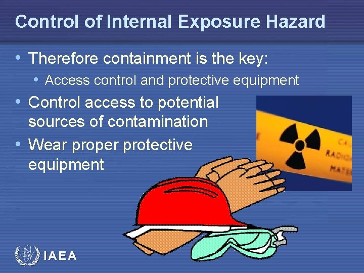 Control of Internal Exposure Hazard • Therefore containment is the key: • Access control