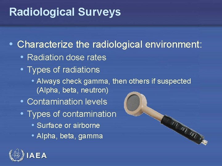 Radiological Surveys • Characterize the radiological environment: • Radiation dose rates • Types of