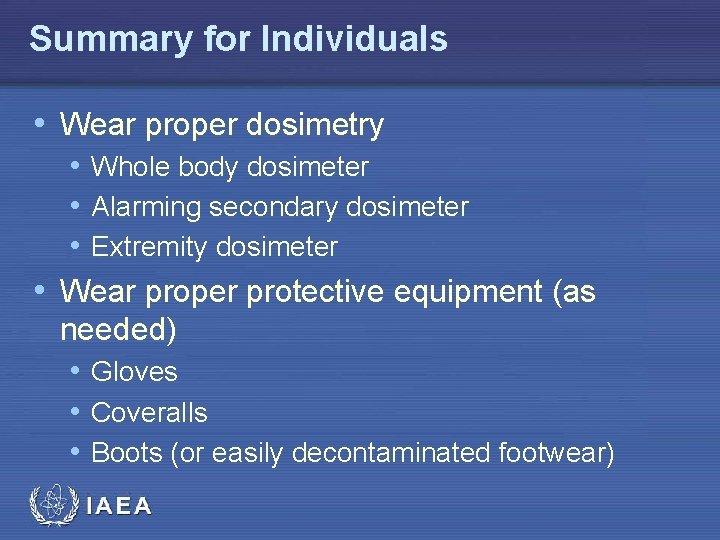 Summary for Individuals • Wear proper dosimetry • Whole body dosimeter • Alarming secondary