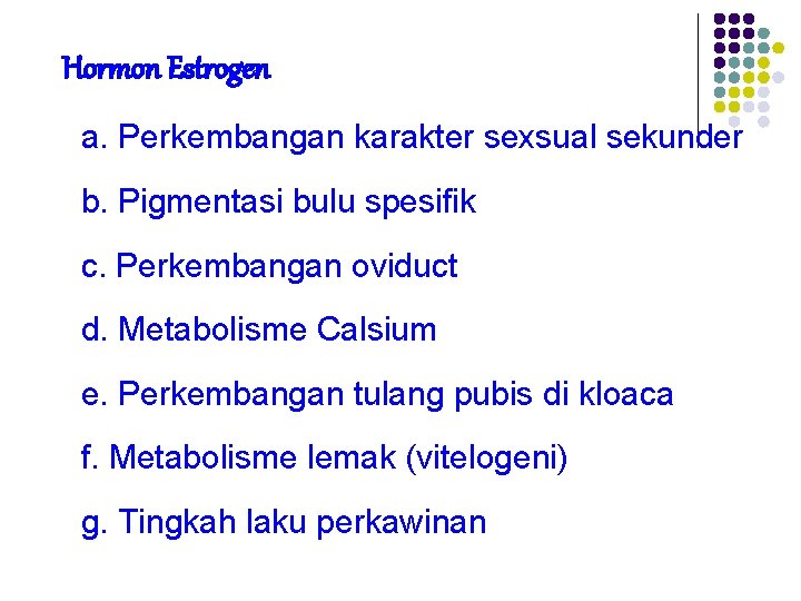 Hormon Estrogen a. Perkembangan karakter sexsual sekunder b. Pigmentasi bulu spesifik c. Perkembangan oviduct