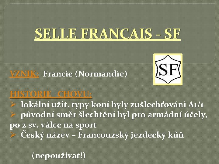 SELLE FRANCAIS - SF VZNIK: Francie (Normandie) HISTORIE CHOVU: Ø lokální užit. typy koní