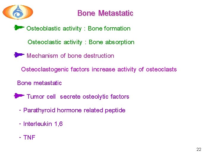 Bone Metastatic Osteoblastic activity : Bone formation Osteoclastic activity : Bone absorption Mechanism of