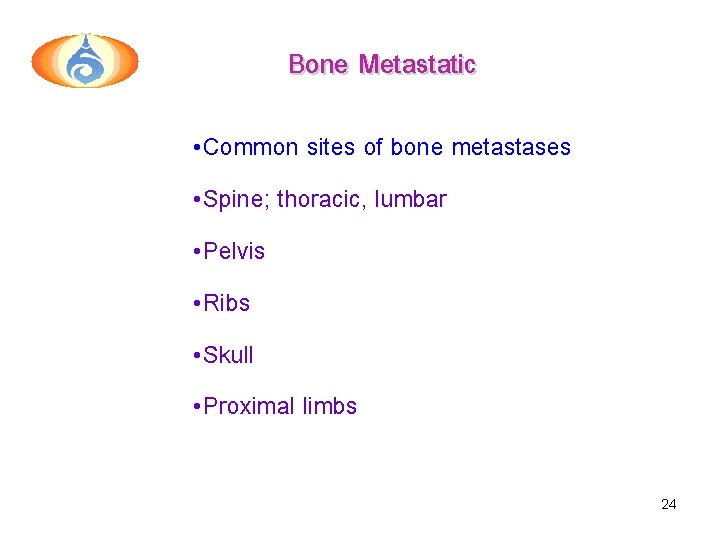 Bone Metastatic • Common sites of bone metastases • Spine; thoracic, lumbar • Pelvis