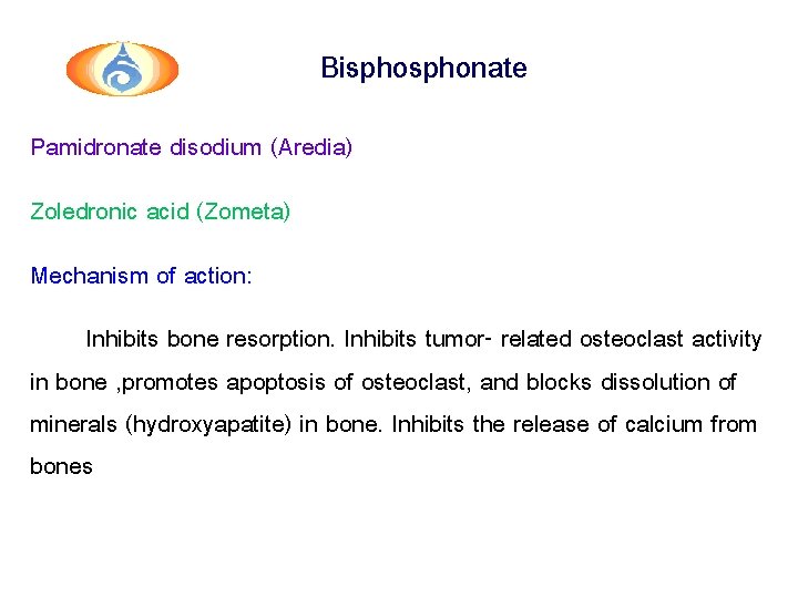Bisphonate Pamidronate disodium (Aredia) Zoledronic acid (Zometa) Mechanism of action: Inhibits bone resorption. Inhibits