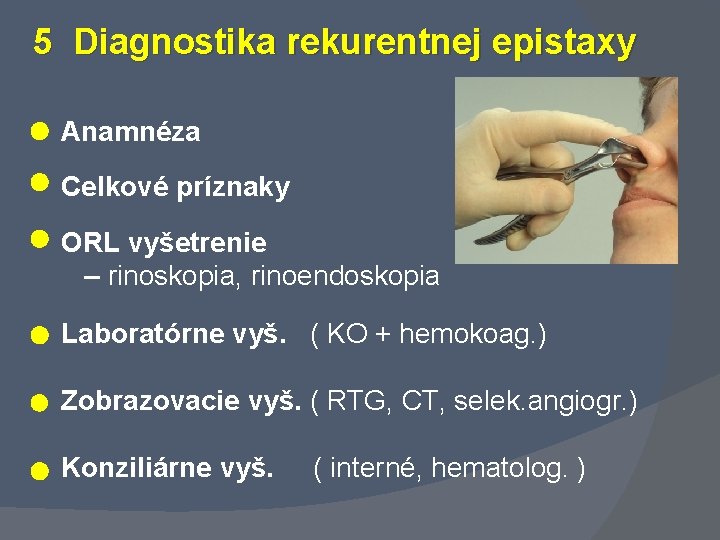 5 Diagnostika rekurentnej epistaxy Anamnéza Celkové príznaky ORL vyšetrenie – rinoskopia, rinoendoskopia Laboratórne vyš.