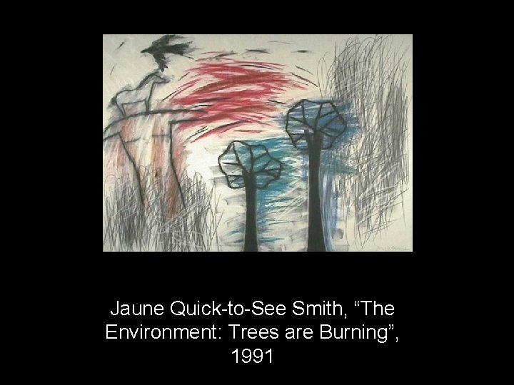 Jaune Quick-to-See Smith, “The Environment: Trees are Burning”, 1991 