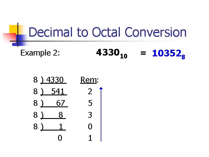 Decimal to Octal Conversion Example 2: 8 ) 4330 8 ) 541 8 )