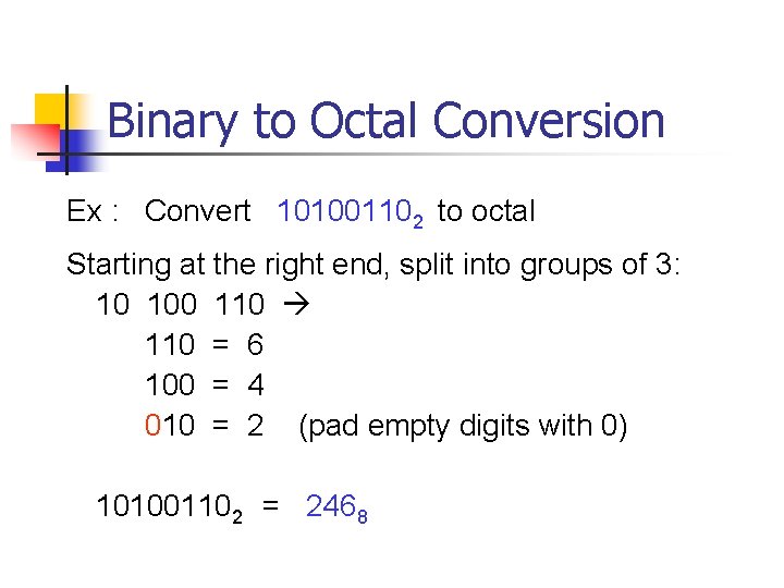 Binary to Octal Conversion Ex : Convert 101001102 to octal Starting at the right