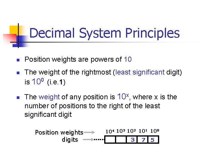 Decimal System Principles n n n Position weights are powers of 10 The weight