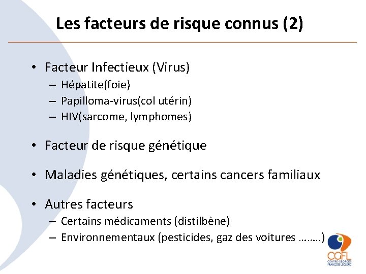 Les facteurs de risque connus (2) • Facteur Infectieux (Virus) – Hépatite(foie) – Papilloma-virus(col