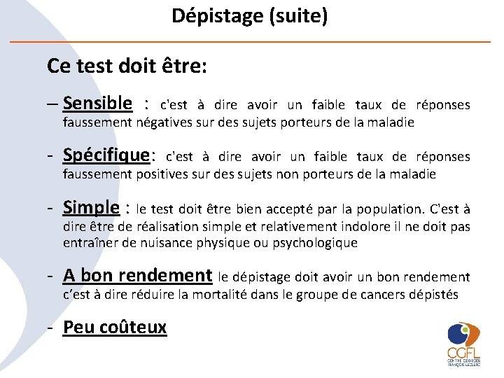 Dépistage (suite) Ce test doit être: – Sensible : c'est à dire avoir un